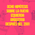 Ocho hipótesis sobre la nueva izquierda argentina después del 2001