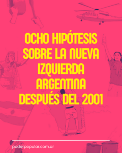 Ocho hipótesis sobre la nueva izquierda argentina después del 2001